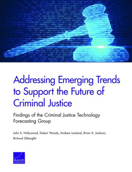 Addressing Emerging Trends to Support the Future of Criminal Justice: Findings of the Criminal Justice Technology Forecasting Group - John S Hollywood - Bücher - RAND - 9780833099051 - 30. September 2021