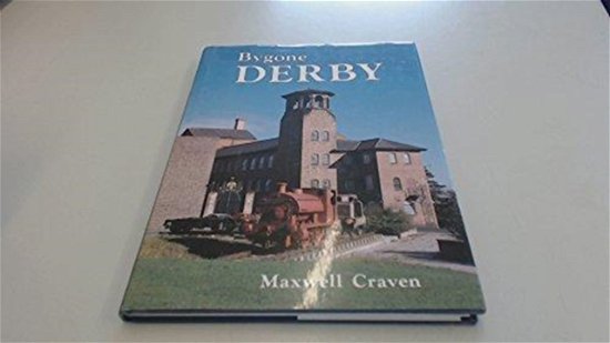 Bygone Derby - Bygone series - Maxwell Craven - Books - The History Press Ltd - 9780850337051 - 1989