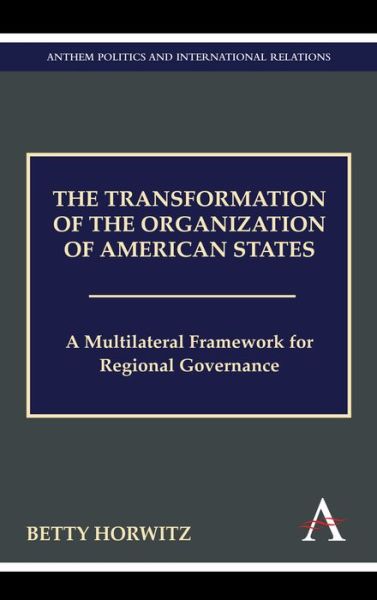 The Transformation of the Organization of American States: A Multilateral Framework for Regional Governance - Betty Horwitz - Books - Anthem Press - 9780857284051 - October 1, 2011