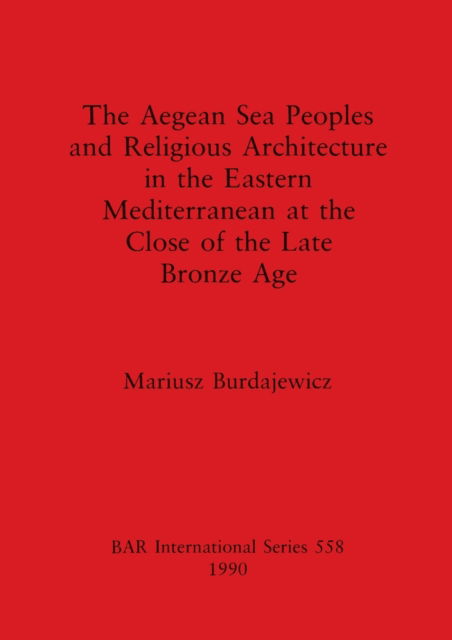 Cover for Mariusz Burdajewicz · The Aegean Sea peoples and religious architecture in the Eastern Mediterranean at the close of the Late Bronze Age (N/A) (1990)