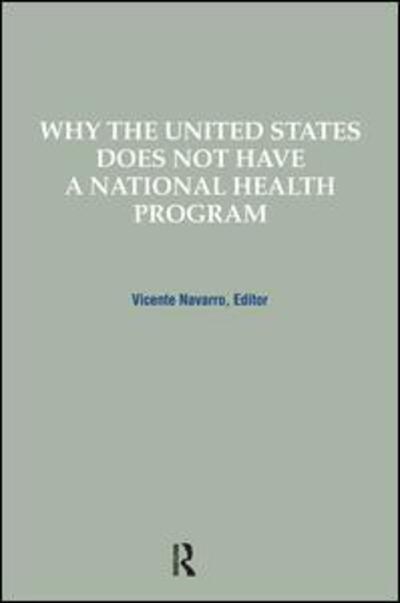 Why the United States Does Not Have a National Health Program (Policy - Policy, Politics, Health and Medicine Series - Vicente Navarro - Libros - Baywood Publishing Company Inc - 9780895031051 - 15 de junio de 1992