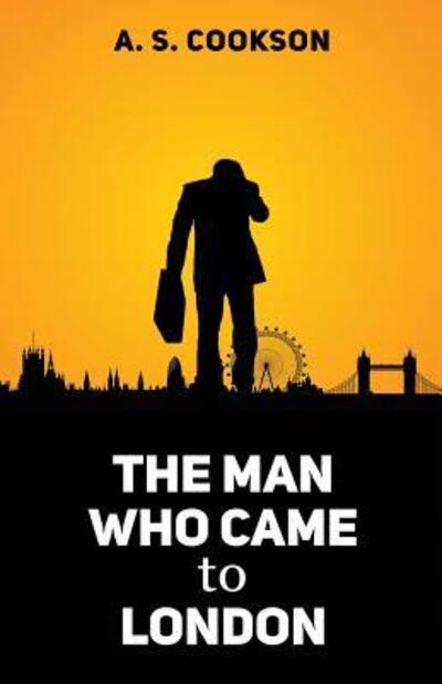 Cover for A S Cookson · The Man Who Came to London - First Edition (Paperback Book) (2017)