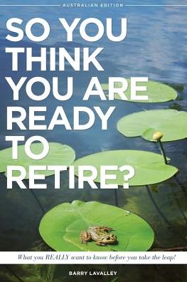 Cover for Barry LaValley · So You Think You Are Ready To Retire? Australian Edition (Paperback Book) (2016)