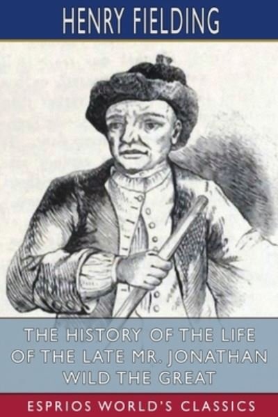Cover for Henry Fielding · The History of the Life of the Late Mr. Jonathan Wild the Great (Esprios Classics) (Pocketbok) (2023)