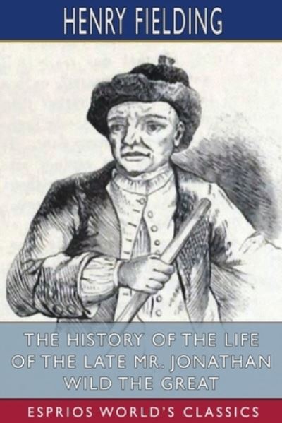 Cover for Henry Fielding · The History of the Life of the Late Mr. Jonathan Wild the Great (Esprios Classics) (Taschenbuch) (2024)