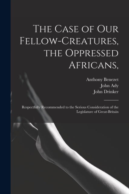 Cover for Anthony 1713-1784 Benezet · The Case of Our Fellow-creatures, the Oppressed Africans, (Paperback Book) (2021)