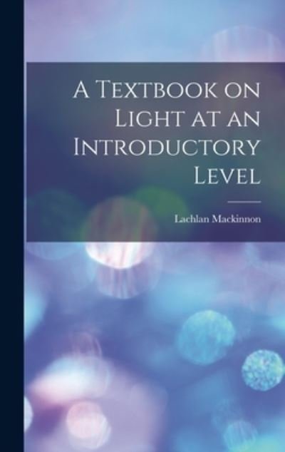 Cover for Lachlan MacKinnon · A Textbook on Light at an Introductory Level (Hardcover Book) (2021)