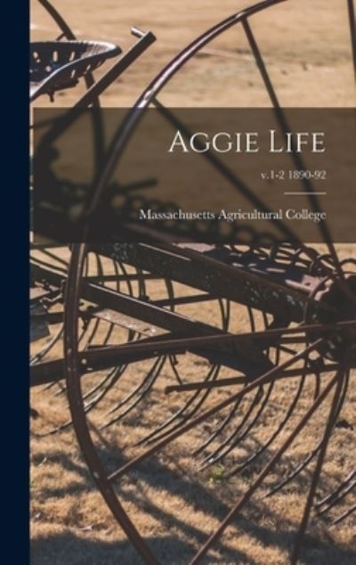 Cover for Massachusetts Agricultural College · Aggie Life; v.1-2 1890-92 (Hardcover Book) (2021)