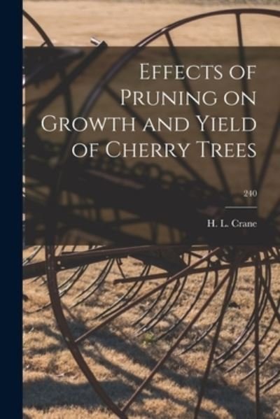 Cover for H L Crane · Effects of Pruning on Growth and Yield of Cherry Trees; 240 (Pocketbok) (2021)