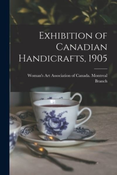 Cover for Woman's Art Association of Canada Mo · Exhibition of Canadian Handicrafts, 1905 [microform] (Paperback Book) (2021)