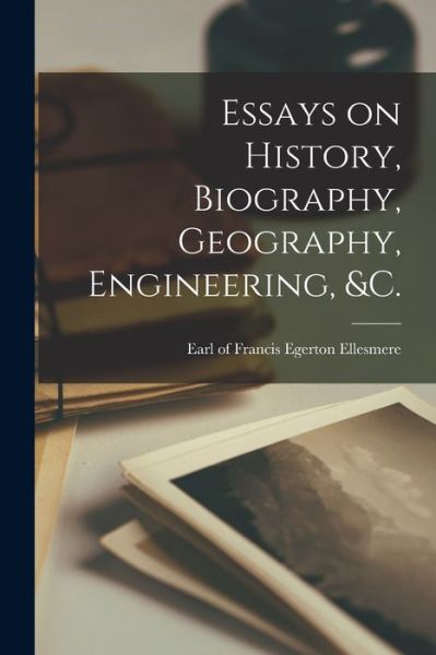 Cover for Francis Egerton Earl of Ellesmere · Essays on History, Biography, Geography, Engineering, &amp;c. [microform] (Pocketbok) (2021)