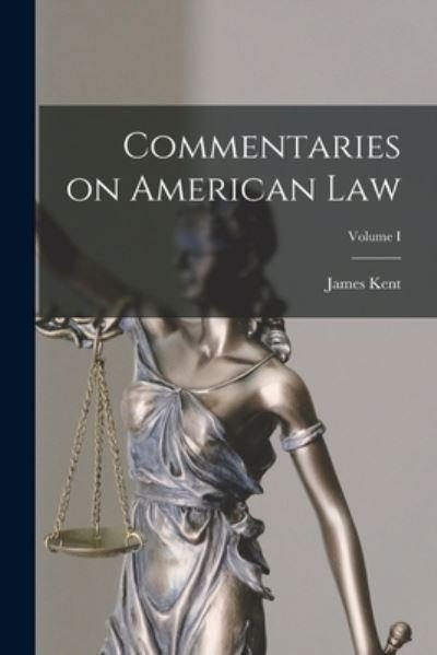 Cover for James Kent · Commentaries on American Law; Volume I (Buch) (2022)