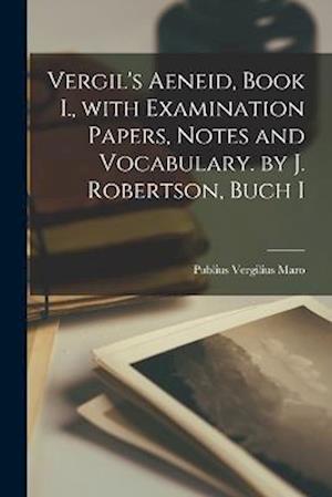 Cover for Publius Vergilius Maro · Vergil's Aeneid, Book I. , with Examination Papers, Notes and Vocabulary. by J. Robertson, Buch I (Book) (2022)