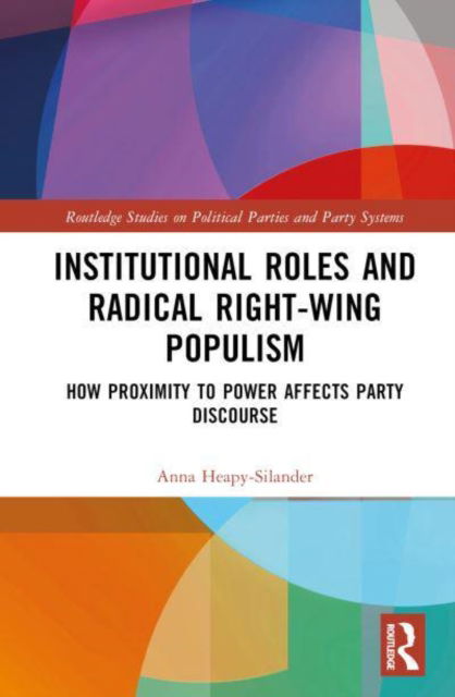 Institutional Roles and Radical Right-Wing Populism: How Proximity to Power Affects Party Discourse - Routledge Studies on Political Parties and Party Systems - Heapy-Silander, Anna (University of Nottingham, UK) - Bøger - Taylor & Francis Ltd - 9781032851051 - 27. februar 2025