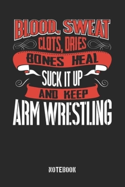 Cover for Anfrato Designs · Blood clots sweat dries bones heal. Suck it up and keep Arm Wrestling (Paperback Book) (2019)