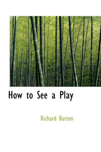 How to See a Play - Richard Burton - Kirjat - BiblioLife - 9781103805051 - perjantai 10. huhtikuuta 2009