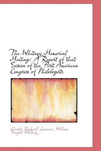 Cover for Charles Rockwell Lanman · The Whitney Memorial Meeting: a Report of That Session of the First American Congress of Philologist (Paperback Book) (2009)