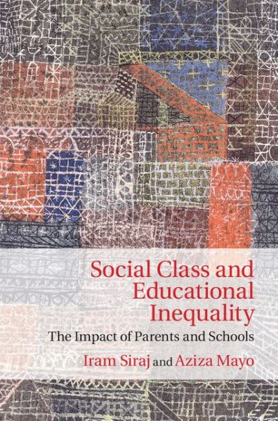 Cover for Siraj, Iram (Institute of Education, University of London) · Social Class and Educational Inequality: The Impact of Parents and Schools (Hardcover Book) (2014)