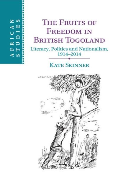 Cover for Skinner, Kate (University of Birmingham) · The Fruits of Freedom in British Togoland: Literacy, Politics and Nationalism, 1914–2014 - African Studies (Paperback Bog) (2017)