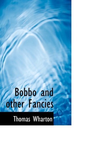 Bobbo and Other Fancies - Thomas Wharton - Książki - BiblioLife - 9781110409051 - 4 czerwca 2009