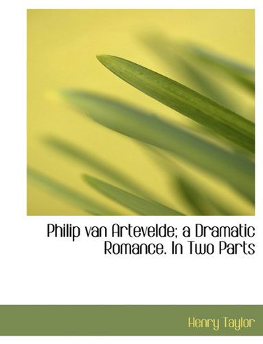 Cover for Henry Taylor · Philip Van Artevelde; A Dramatic Romance. in Two Parts (Hardcover Book) (2009)