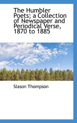 Cover for Slason Thompson · The Humbler Poets; a Collection of Newspaper and Periodical Verse, 1870 to 1885 (Paperback Book) (2009)