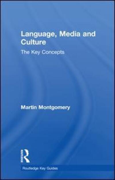 Cover for Montgomery, Martin (University of Macau, China) · Language, Media and Culture: The Key Concepts - Routledge Key Guides (Hardcover Book) (2018)