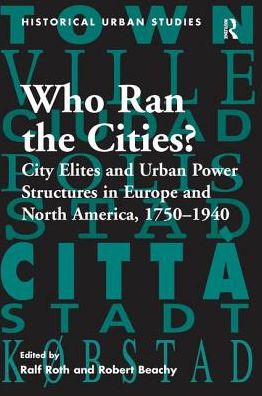 Cover for Ralf Roth · Who Ran the Cities?: City Elites and Urban Power Structures in Europe and North America, 1750–1940 - Historical Urban Studies Series (Paperback Book) (2016)