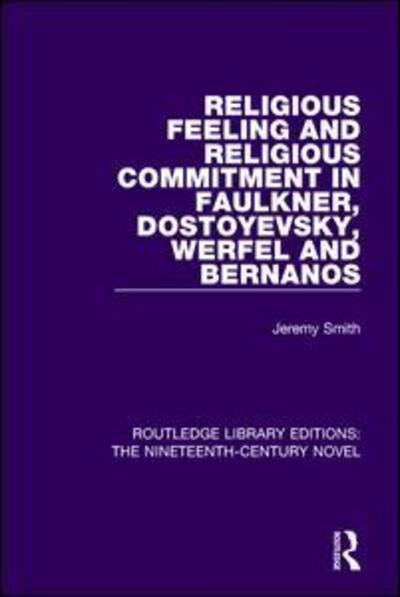 Cover for Jeremy Smith · Religious Feeling and Religious Commitment in Faulkner, Dostoyevsky, Werfel and Bernanos - Routledge Library Editions: The Nineteenth-Century Novel (Hardcover Book) (2016)