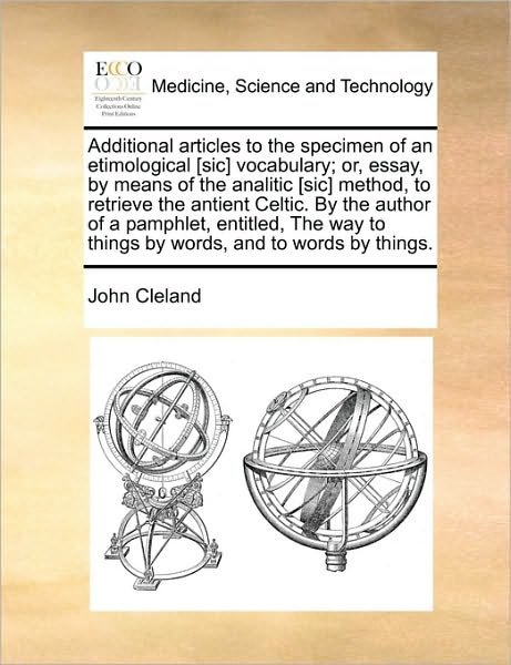 Cover for John Cleland · Additional Articles to the Specimen of an Etimological [sic] Vocabulary; Or, Essay, by Means of the Analitic [sic] Method, to Retrieve the Antient Cel (Paperback Book) (2010)