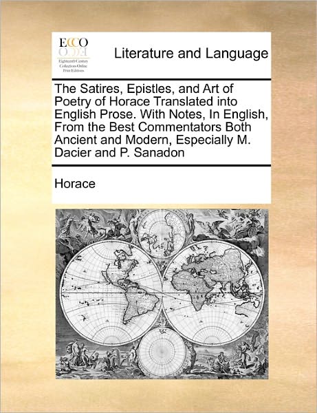 The Satires, Epistles, and Art of Poetry of Horace Translated into English Prose. with Notes, in English, from the Best Commentators Both Ancient and Mode - Horace - Książki - Gale Ecco, Print Editions - 9781170784051 - 20 października 2010