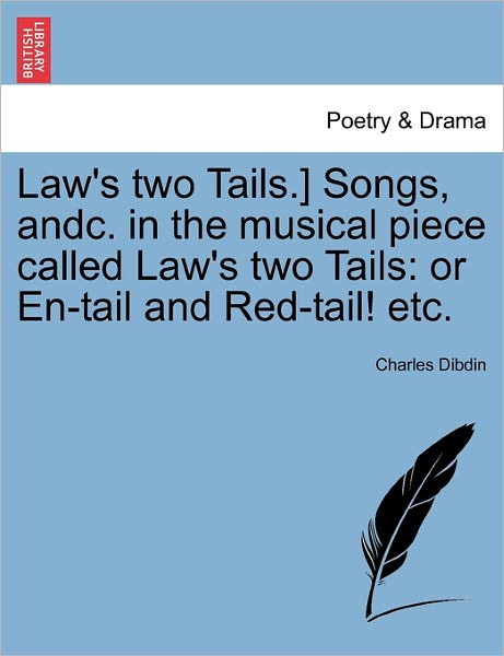 Cover for Charles Dibdin · Law's Two Tails.] Songs, Andc. in the Musical Piece Called Law's Two Tails: or En-tail and Red-tail! Etc. (Taschenbuch) (2011)