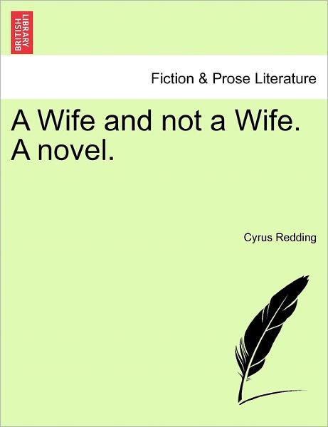 A Wife and Not a Wife. a Novel. - Cyrus Redding - Books - British Library, Historical Print Editio - 9781241374051 - March 1, 2011
