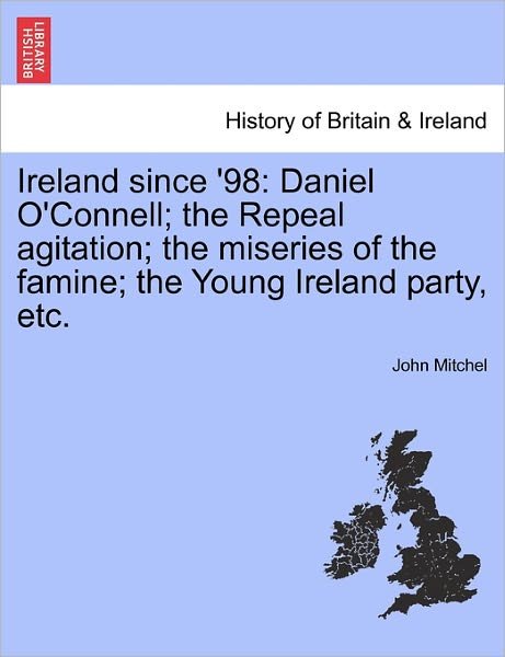 Cover for John Mitchel · Ireland Since '98: Daniel O'connell; the Repeal Agitation; the Miseries of the Famine; the Young Ireland Party, Etc. (Paperback Bog) (2011)