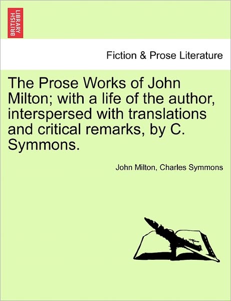 Cover for Milton, Professor John (University of Sao Paulo) · The Prose Works of John Milton; With a Life of the Author, Interspersed with Translations and Critical Remarks, by C. Symmons. (Taschenbuch) (2011)