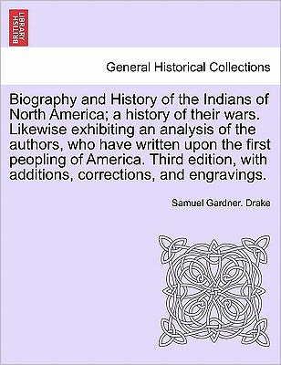 Cover for Samuel Gardner Drake · Biography and History of the Indians of North America; A History of Their Wars. Likewise Exhibiting an Analysis of the Authors, Who Have Written Upon the First Peopling of America. Fifth Edition (Taschenbuch) (2011)