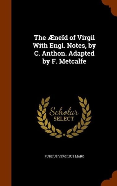 Cover for Publius Vergilius Maro · The Æneïd of Virgil With Engl. Notes, by C. Anthon. Adapted by F. Metcalfe (Innbunden bok) (2015)