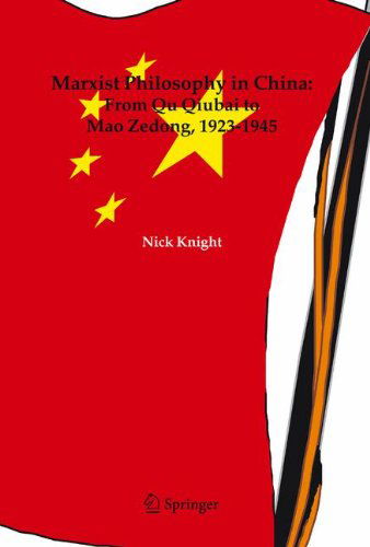 Cover for Nick Knight · Marxist Philosophy in China : From Qu Qiubai to Mao Zedong, 1923-1945 (Gebundenes Buch) [2005 edition] (2005)