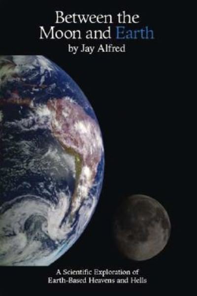 Cover for Jay Alfred · Between the Moon and Earth (Paperback Book) (2007)