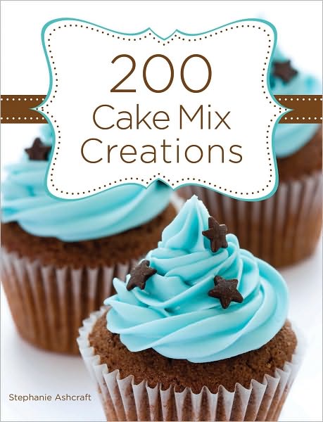 Cover for Stephanie Ashcraft · 200 Cake Mix Creations (Hardcover Book) (2010)