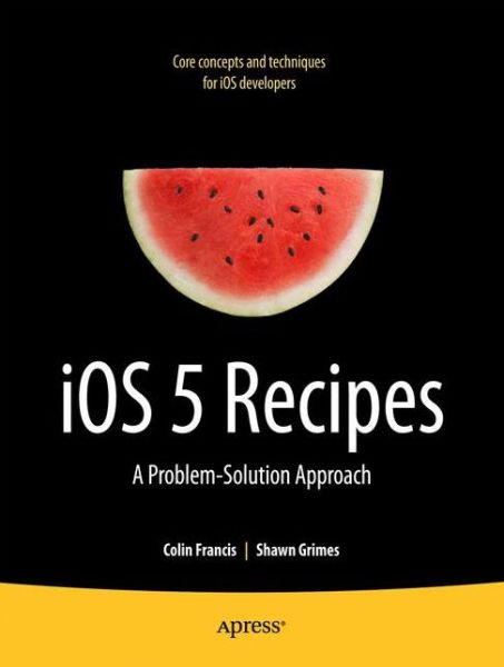 Ios 5 Recipes: a Problem-solution Approach - Shawn Grimes - Books - Springer-Verlag Berlin and Heidelberg Gm - 9781430240051 - February 17, 2012