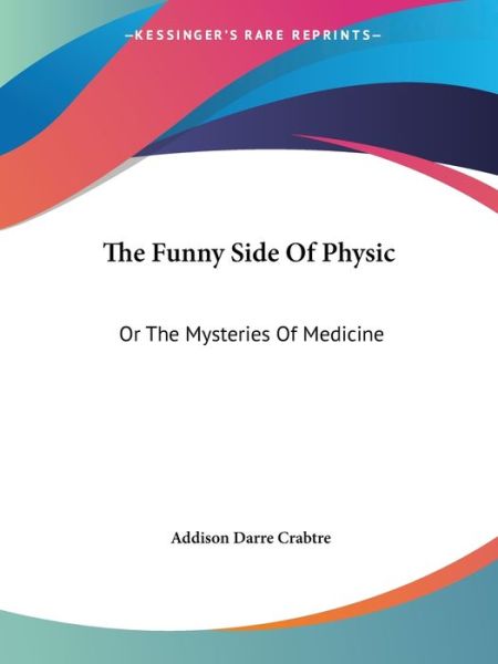Cover for Addison Darre Crabtre · The Funny Side of Physic: or the Mysteries of Medicine (Paperback Book) (2007)