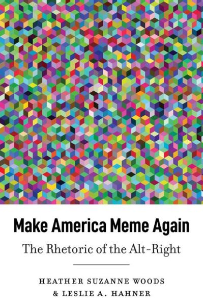 Cover for Heather Suzanne Woods · Make America Meme Again: The Rhetoric of the Alt-Right - Frontiers in Political Communication (Paperback Book) [New edition] (2020)