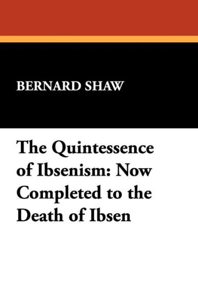Cover for Bernard Shaw · The Quintessence of Ibsenism: Now Completed to the Death of Ibsen (Paperback Book) (2025)