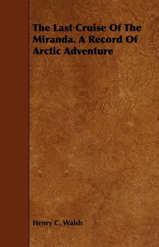 The Last Cruise of the Miranda. a Record of Arctic Adventure - Henry C. Walsh - Books - Husain Press - 9781443714051 - August 25, 2008