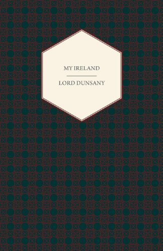 My Ireland - Edward John Moreton Dunsany - Books - Obscure Press - 9781444605051 - March 4, 2009