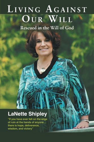 Cover for Lanette Shipley · Living Against Our Will: Rescued in the Will of God (Paperback Book) (2013)