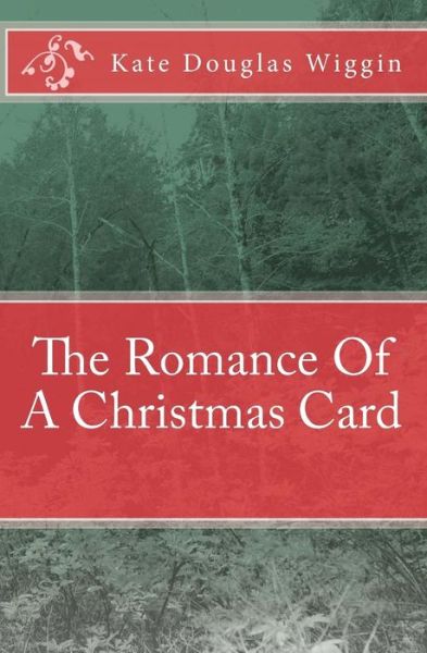 The Romance Of A Christmas Card - Kate Douglas Wiggin - Books - Createspace Independent Publishing Platf - 9781449907051 - November 17, 2009