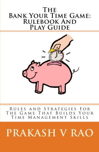 Cover for Prakash V Rao · The Bank Your Time Game Rulebook and Play Guide: Rules and Strategies for the Game That Builds Your Time Management Skills (Paperback Book) (2010)