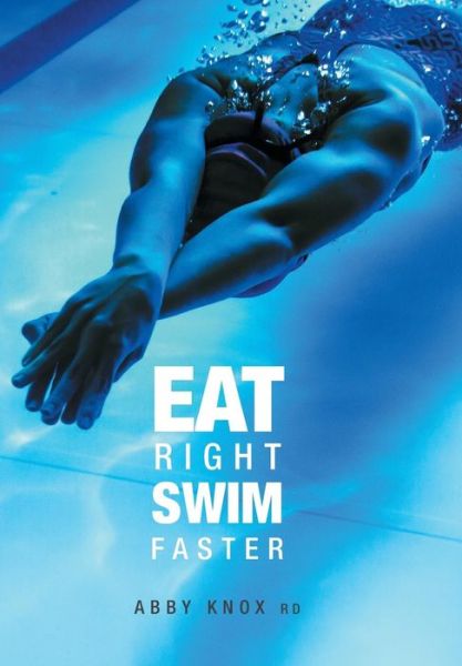 Cover for Abby Knox · Eat Right, Swim Faster: Nutrition for Maximum Performance (Innbunden bok) (2017)